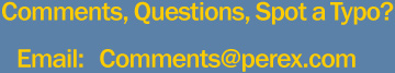 Comments, Questions, Spot a Typo?
Email: Comments @ perex.com